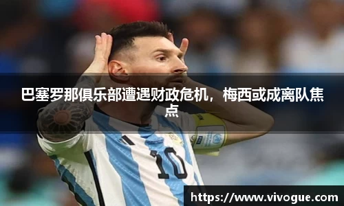 巴塞罗那俱乐部遭遇财政危机，梅西或成离队焦点