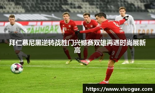 拜仁慕尼黑逆转战胜门兴憾赛双雄再遇时尚展新高