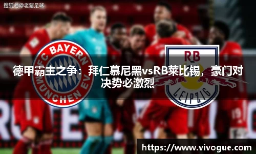 德甲霸主之争：拜仁慕尼黑vsRB莱比锡，豪门对决势必激烈
