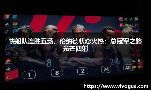 快船队连胜五场，伦纳德状态火热：总冠军之路光芒四射